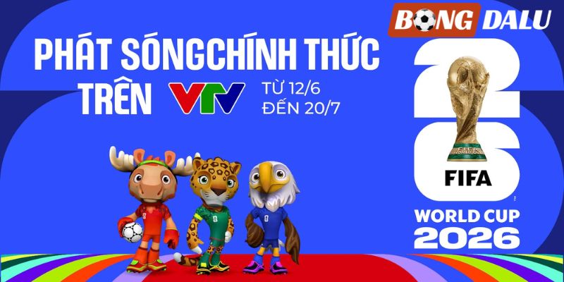 Từ VTV1 đến VTV5 đều truyền hình trực tiếp các trận cầu nảy lửa của WC 2026
